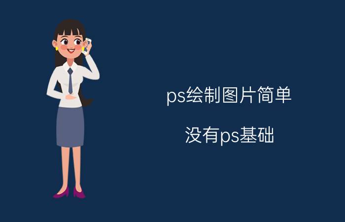 ps绘制图片简单 没有ps基础，如何自学？